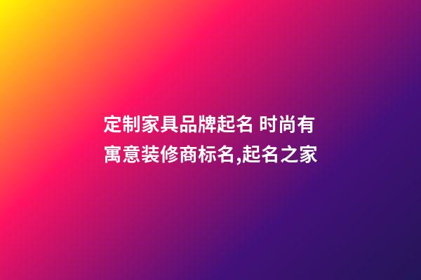 定制家具品牌起名 时尚有寓意装修商标名,起名之家